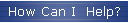 How Can I  Help?